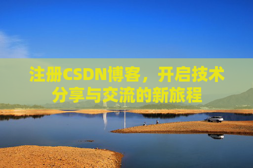 注册CSDN博客，开启技术分享与交流的新旅程